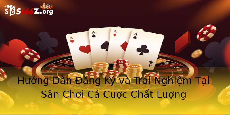 Hướng Dẫn Đăng Ký và Trải Nghiệm Tại Sân Chơi Cá Cược Chất Lượng Hướng Dẫn Đăng Ký và Trải Nghiệm Tại Sân Chơi Cá Cược Chất Lượng