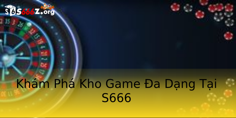 Khám Phá Kho Game Đa Dạng Tại S666 Khám Phá Kho Game Đa Dạng Tại S666